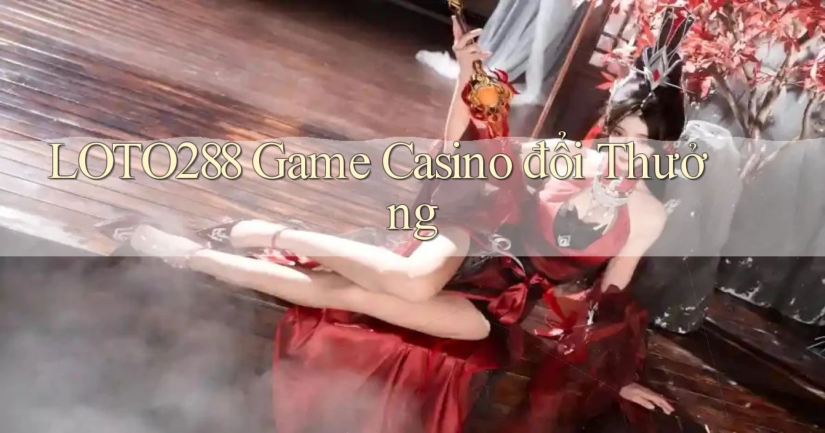 loto288 game casino đổi thưởng