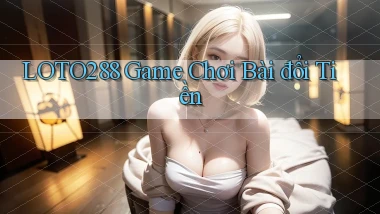 loto288 game chơi bài đổi tiền