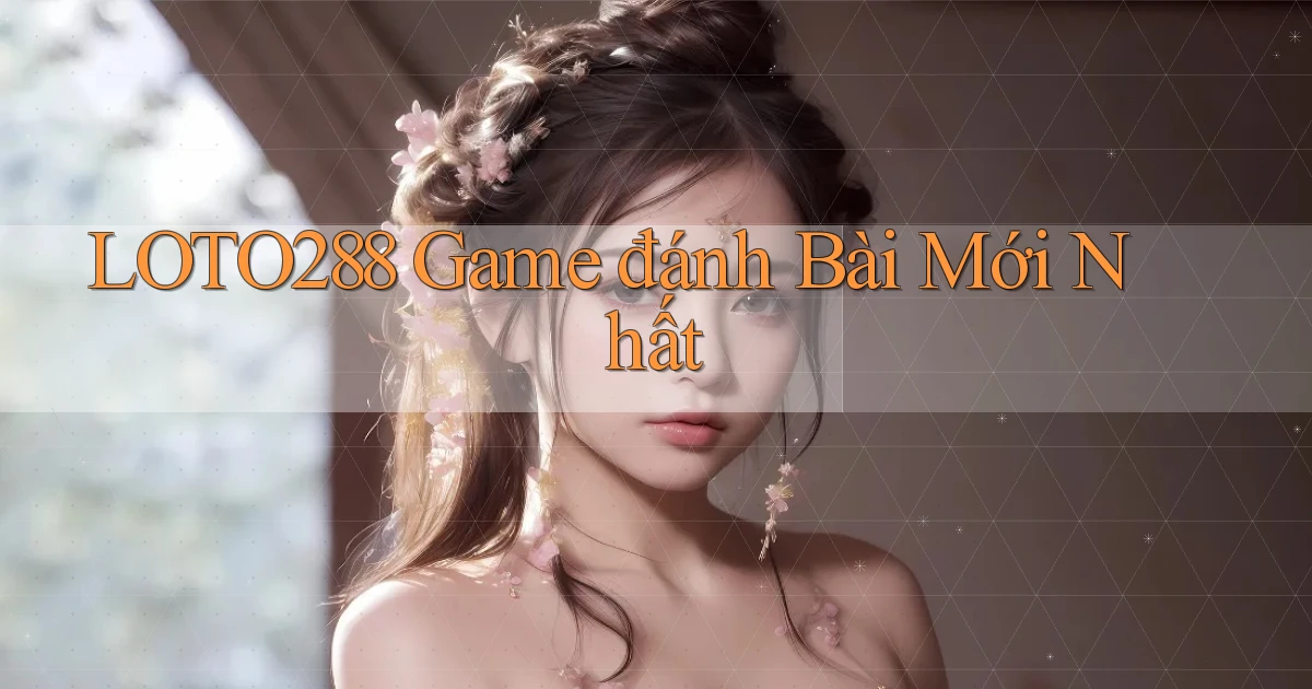 loto288 game đánh bài mới nhất