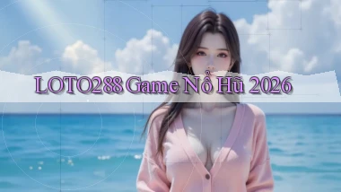 loto288 game nổ hũ 2026