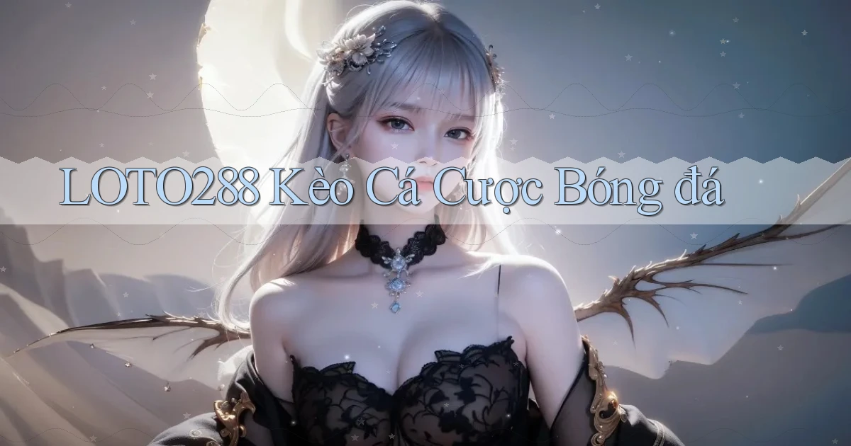 loto288 kèo cá cược bóng đá