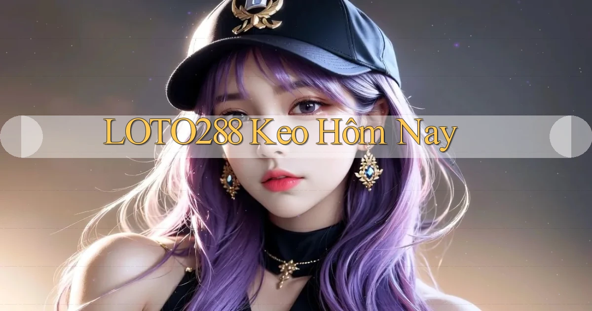 loto288 keo hôm nay