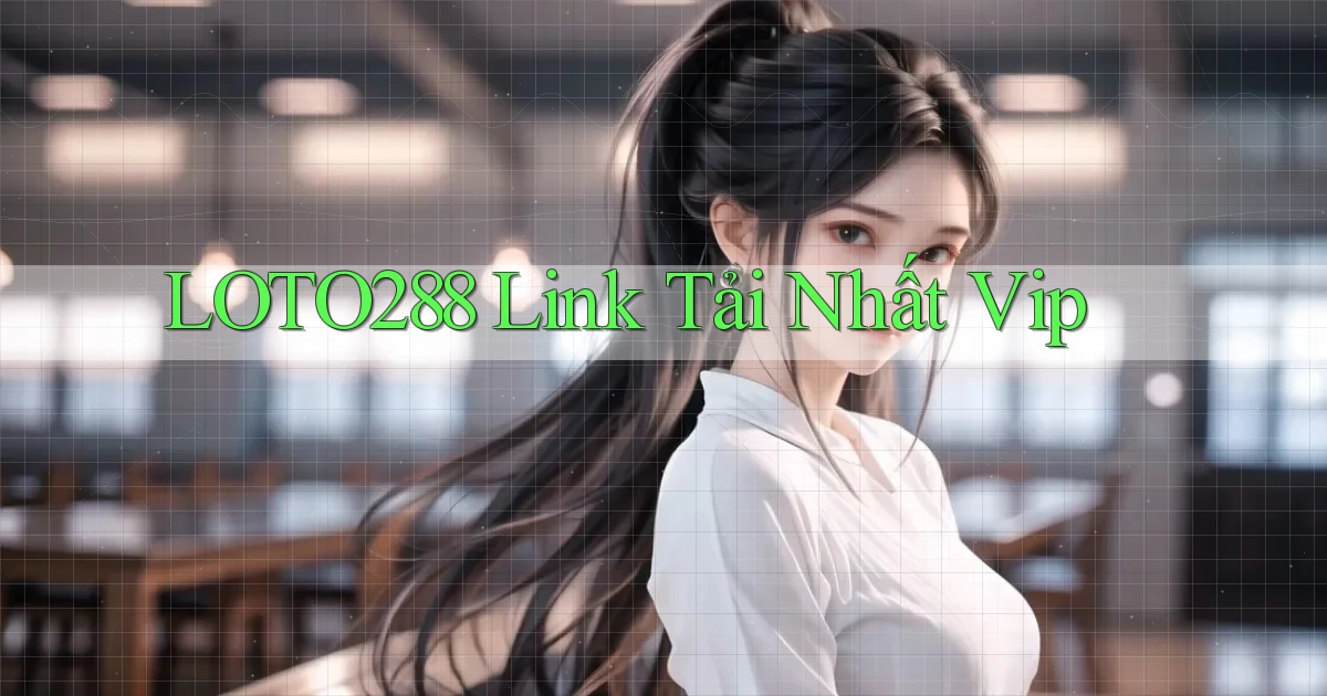 loto288 link tải nhất vip