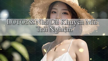 loto288  nhà cái khuyến mãi trải nghiệm