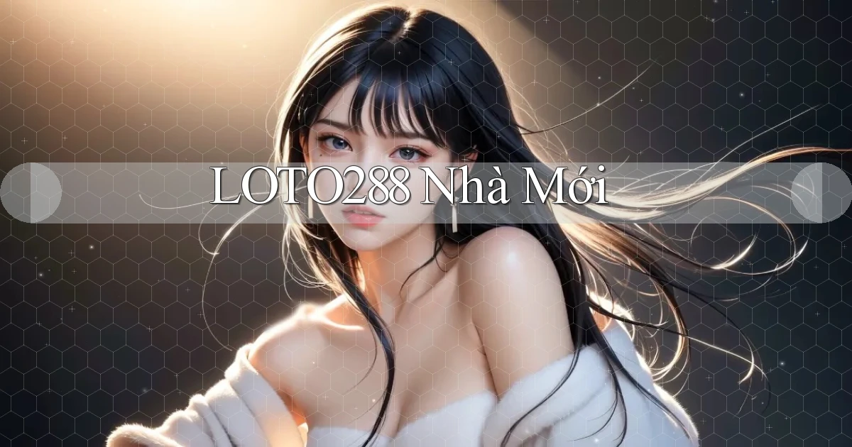 loto288 nhà mới