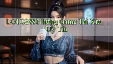 loto288 những game tài xỉu uy tín