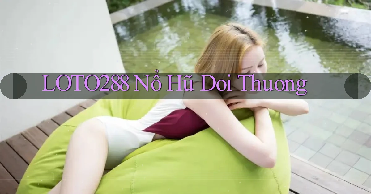 loto288 nổ hũ doi thuong