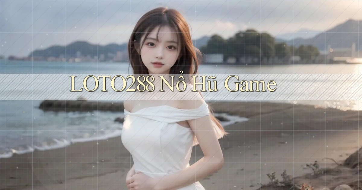 loto288 nổ hũ game