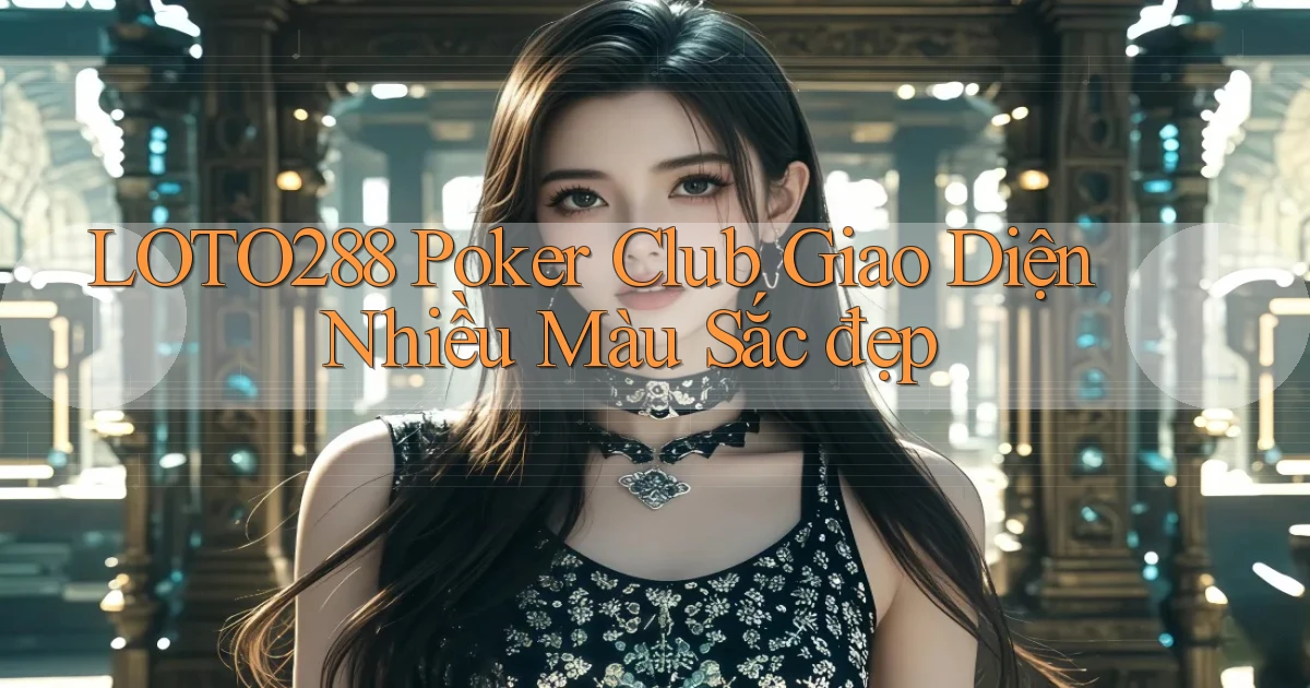 loto288  poker club giao diện nhiều màu sắc đẹp