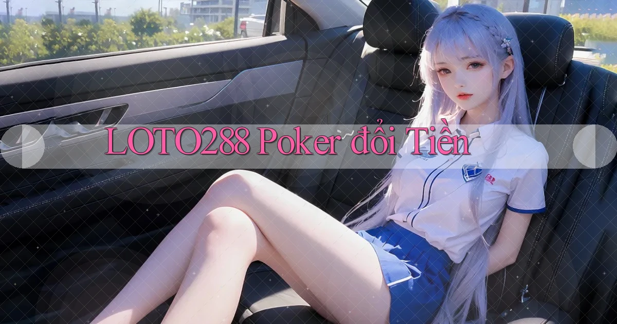 loto288 poker đổi tiền