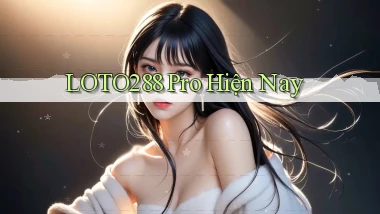 loto288 pro hiện nay