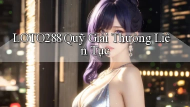 loto288  quỹ giải thưởng liên tục