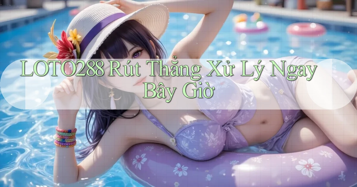 loto288 rút thẳng xử lý ngay bây giờ