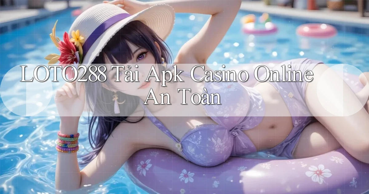 loto288  tải apk casino online an toàn