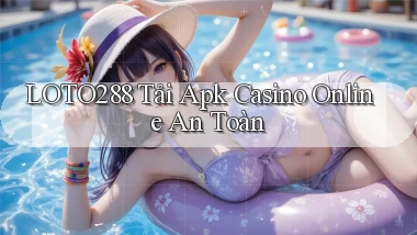 loto288  tải apk casino online an toàn