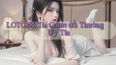 loto288 tải game đổi thưởng uy tín