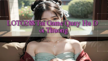 loto288 tai game quay hu doi thuong