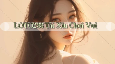 loto288 tài xỉu chơi vui