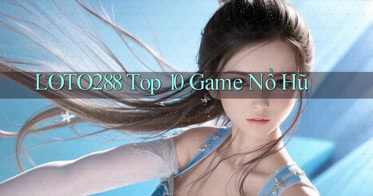 loto288 top 10 game nổ hũ
