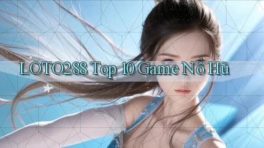 loto288 top 10 game nổ hũ