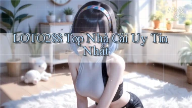 loto288 top nhà cái uy tín nhất