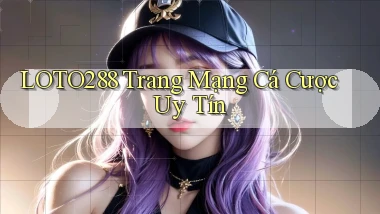 loto288 trang mạng cá cược uy tín