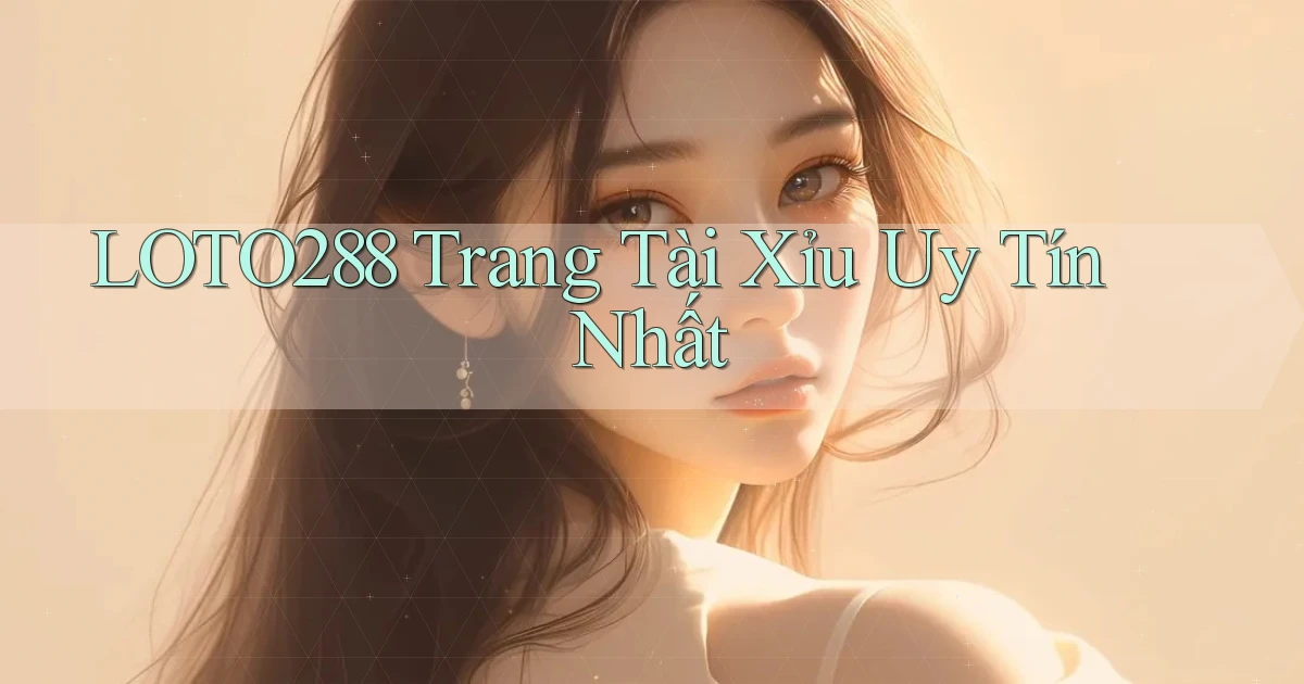 loto288  trang tài xỉu uy tín nhất