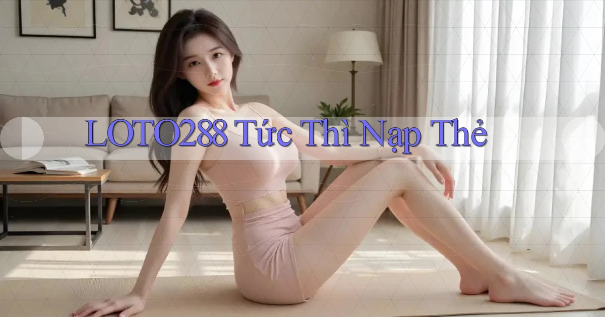 loto288 tức thì nạp thẻ