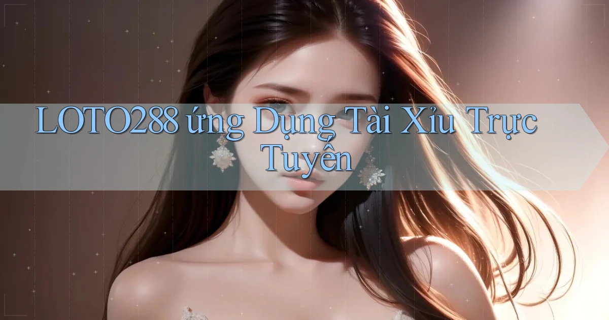 loto288  ứng dụng tài xỉu trực tuyến