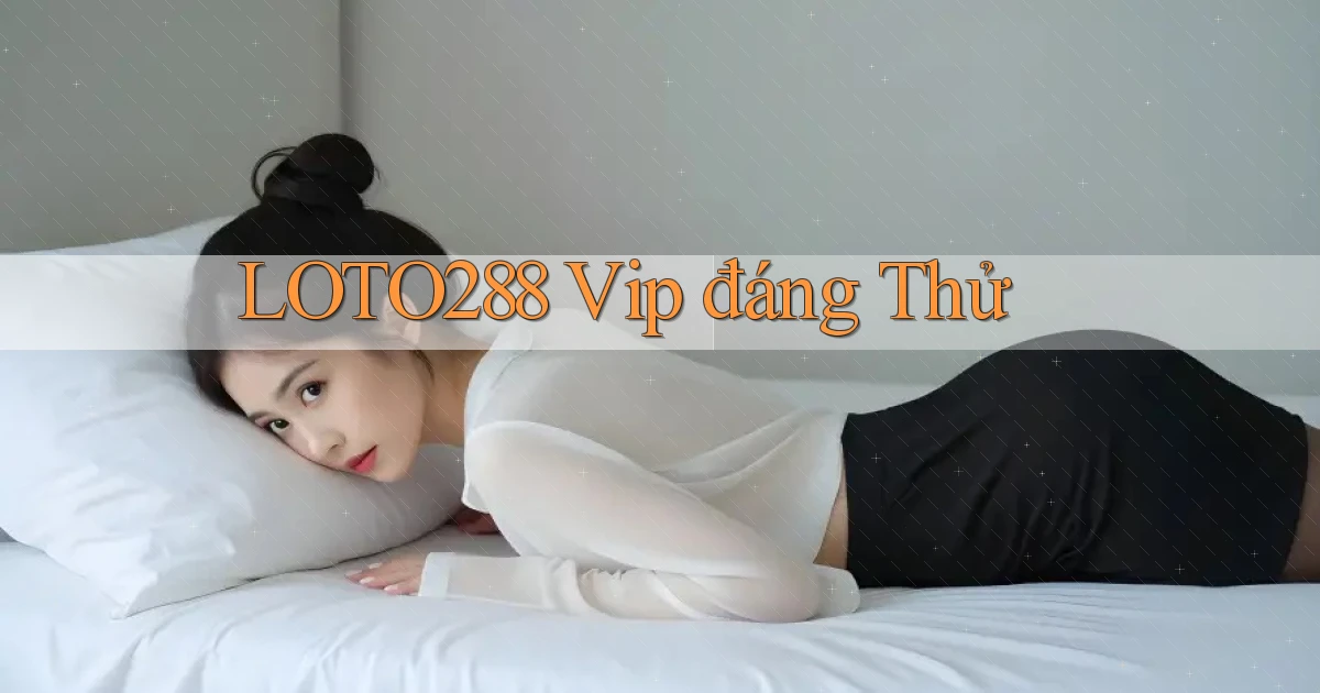 loto288 vip đáng thử