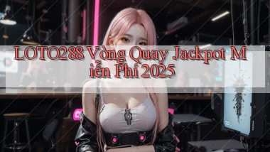loto288  vòng quay jackpot miễn phí 2025