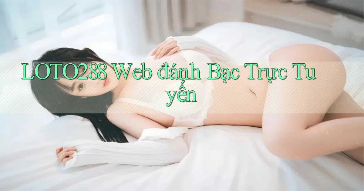 loto288 web đánh bạc trực tuyến