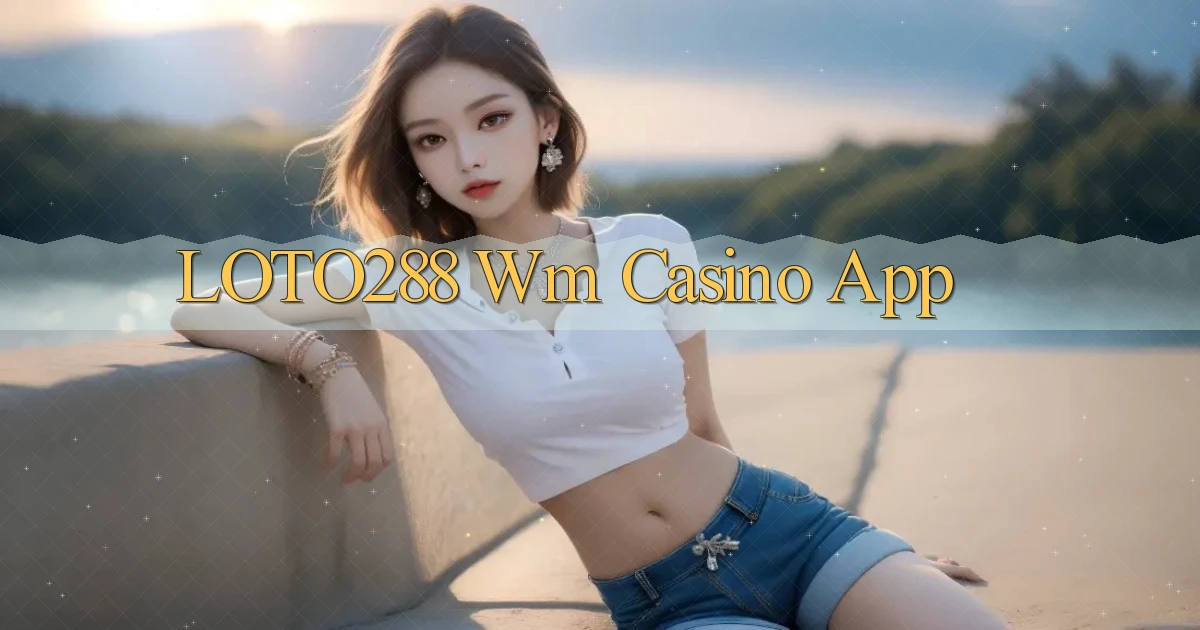 loto288 wm casino app
