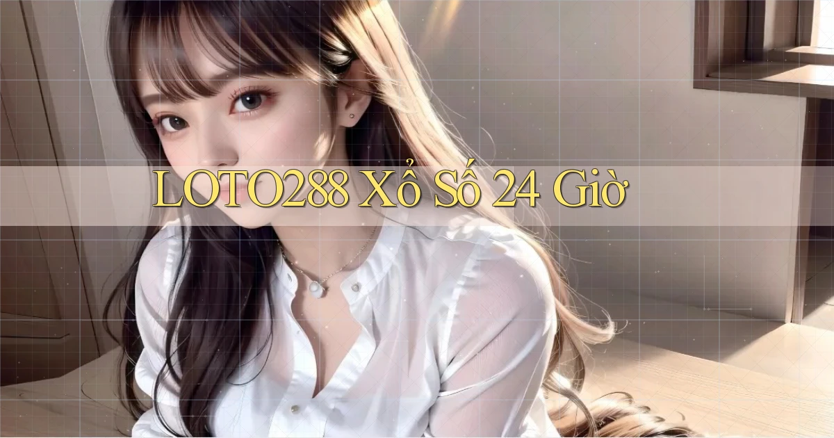 loto288 xổ số 24 giờ