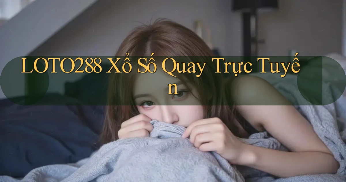 loto288 Xổ số quay trực tuyến