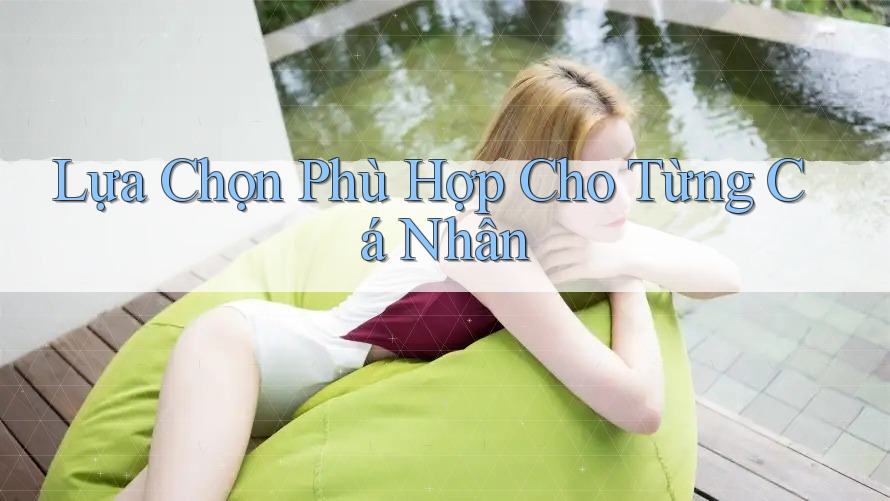 Lựa Chọn Phù Hợp Cho Từng Cá Nhân Lựa Chọn Phù Hợp Cho Từng Cá Nhân