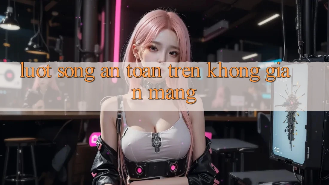 “Lướt Sóng” An Toàn Trên Không Gian Mạng “Lướt Sóng” An Toàn Trên Không Gian Mạng