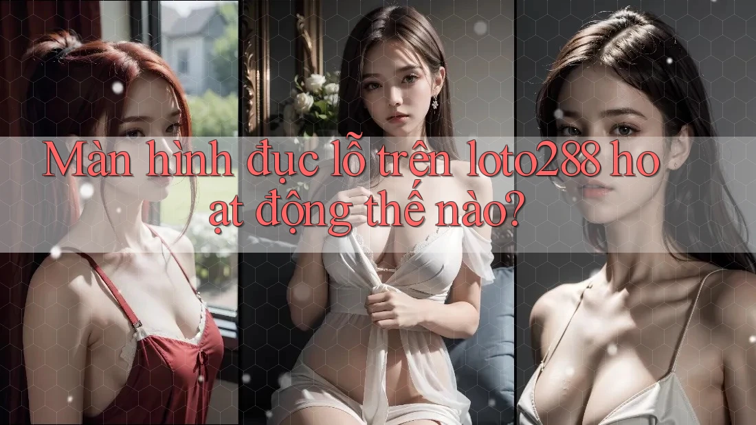Màn hình đục lỗ trên loto288 hoạt động thế nào? Màn hình đục lỗ trên loto288 hoạt động thế nào?