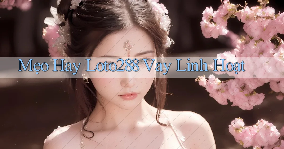 mẹo hay loto288 vay linh hoạt