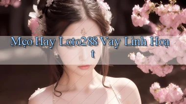 mẹo hay loto288 vay linh hoạt