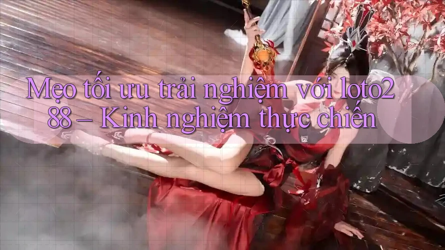 Mẹo tối ưu trải nghiệm với loto288 – Kinh nghiệm thực chiến Mẹo tối ưu trải nghiệm với loto288 – Kinh nghiệm thực chiến