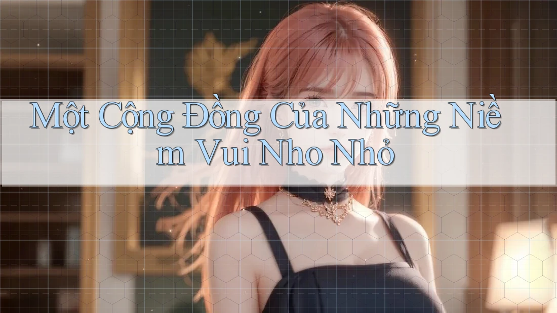 Một Cộng Đồng Của Những Niềm Vui Nho Nhỏ Một Cộng Đồng Của Những Niềm Vui Nho Nhỏ