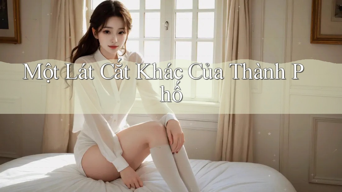 Một Lát Cắt Khác Của Thành Phố Một Lát Cắt Khác Của Thành Phố
