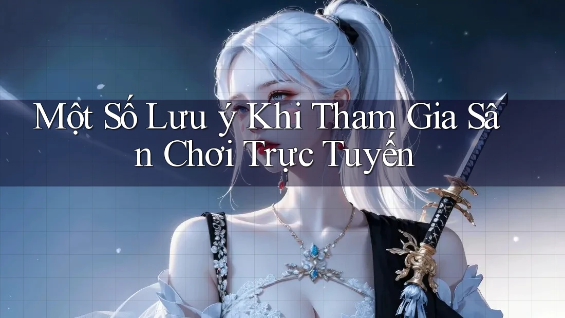 Một Số Lưu Ý Khi Tham Gia Sân Chơi Trực Tuyến Một Số Lưu Ý Khi Tham Gia Sân Chơi Trực Tuyến