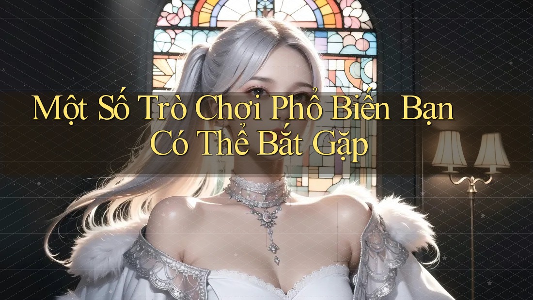 Một Số Trò Chơi Phổ Biến Bạn Có Thể Bắt Gặp Một Số Trò Chơi Phổ Biến Bạn Có Thể Bắt Gặp