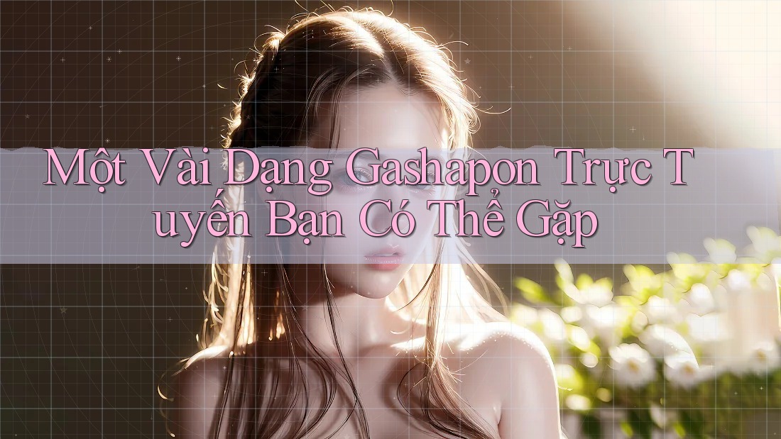 Một Vài Dạng Gashapon Trực Tuyến Bạn Có Thể Gặp Một Vài Dạng Gashapon Trực Tuyến Bạn Có Thể Gặp