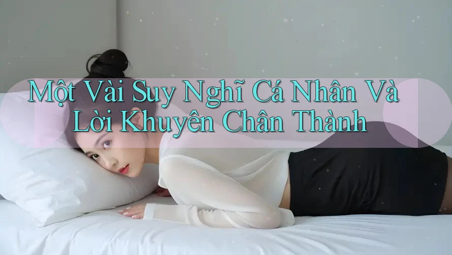 Một vài suy nghĩ cá nhân và lời khuyên chân thành Một vài suy nghĩ cá nhân và lời khuyên chân thành