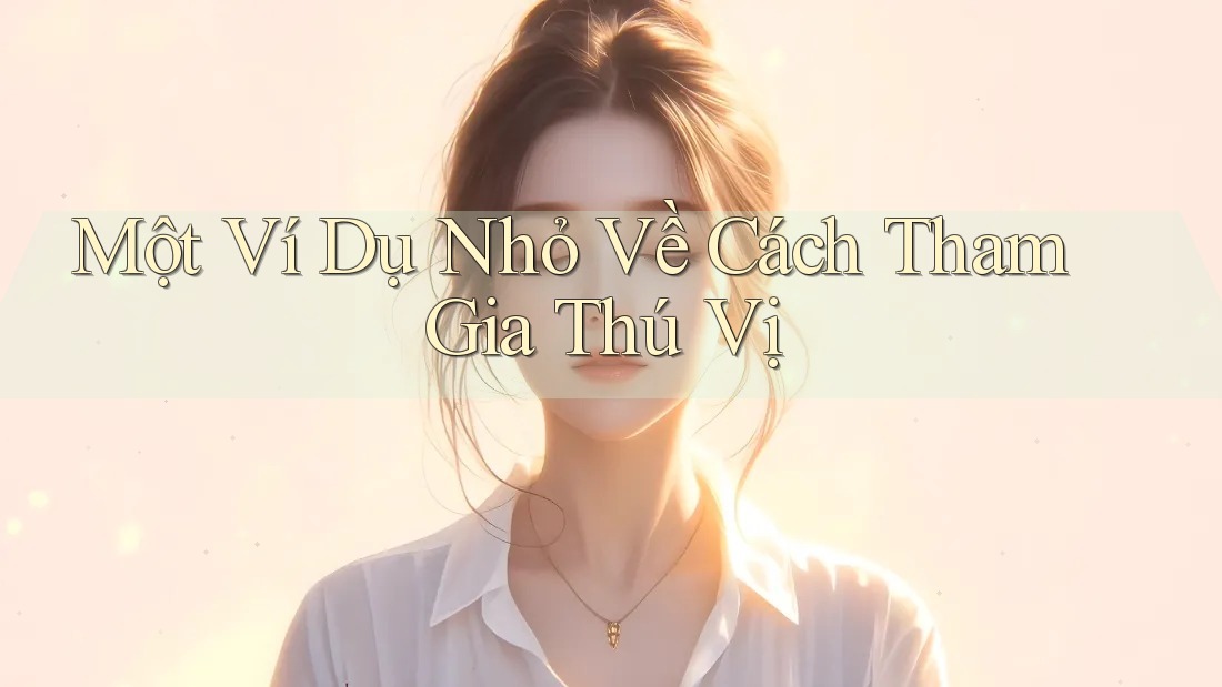 Một Ví Dụ Nhỏ Về Cách Tham Gia Thú Vị Một Ví Dụ Nhỏ Về Cách Tham Gia Thú Vị