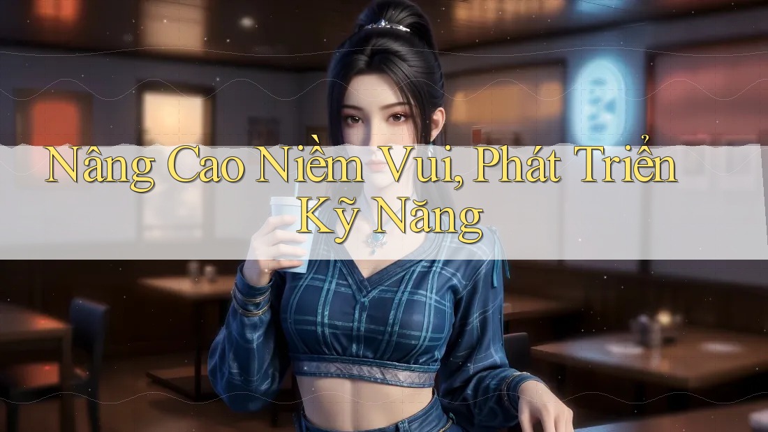 Nâng Cao Niềm Vui, Phát Triển Kỹ Năng Nâng Cao Niềm Vui, Phát Triển Kỹ Năng