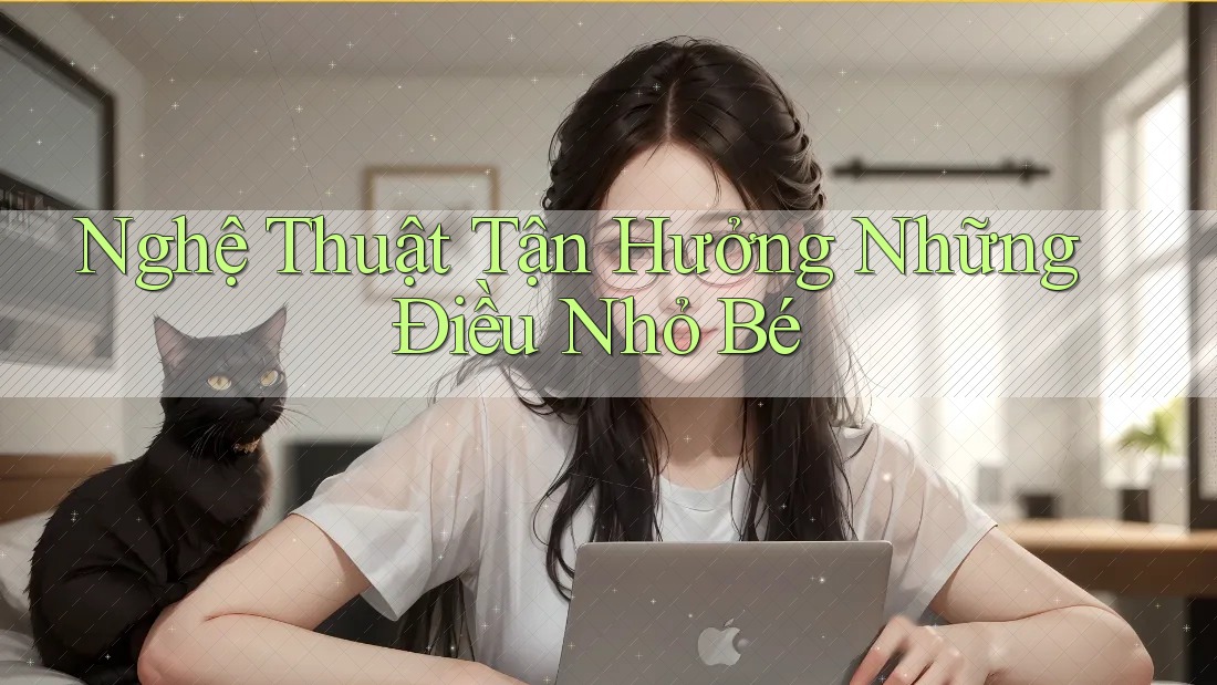 Nghệ thuật tận hưởng những điều nhỏ bé Nghệ thuật tận hưởng những điều nhỏ bé